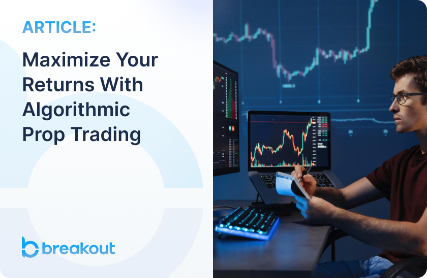 Maximize Your Returns With Algorithmic Prop Trading - Breakout