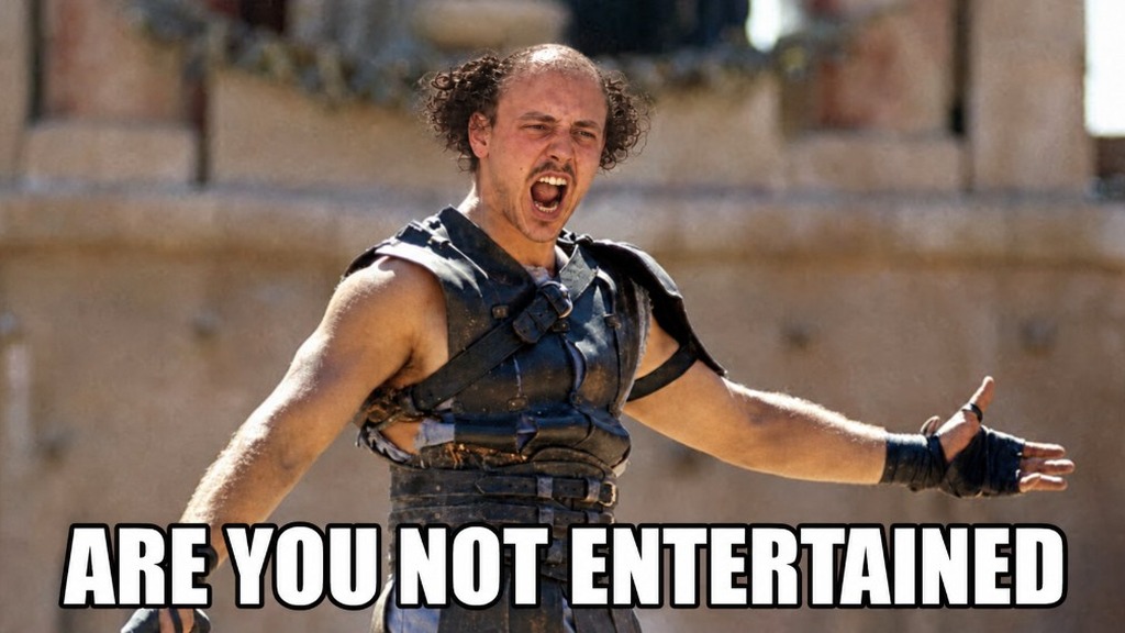 Are you not entertained